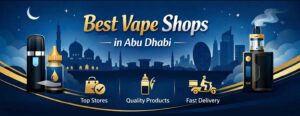 Best vape shops in Abu Dhabi